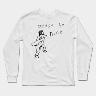 please be nice Long Sleeve T-Shirt